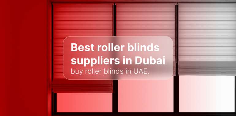 Best Roller Blinds Suppliers In Dubai| Buy Roller Blinds In UAE