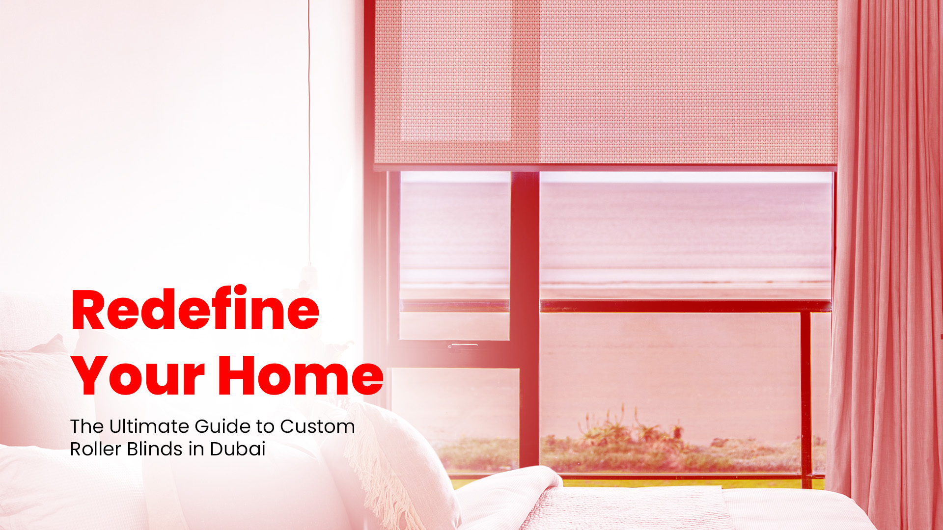 Redefine Your Home: The Ultimate Guide to Custom Roller Blinds in Dubai